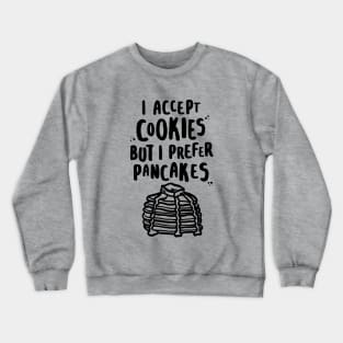 I Accept Cookies But I Prefer Pancakes Crewneck Sweatshirt